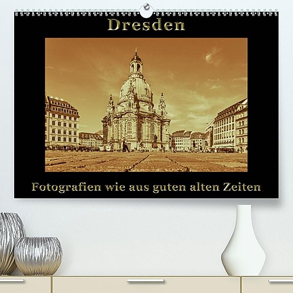 Dresden - Fotografien wie aus guten alten Zeiten(Premium, hochwertiger DIN A2 Wandkalender 2020, Kunstdruck in Hochglanz, Gunter Kirsch