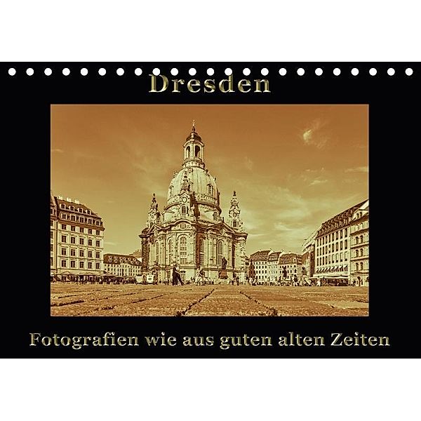 Dresden - Fotografien wie aus guten alten Zeiten (Tischkalender 2017 DIN A5 quer), Gunter Kirsch