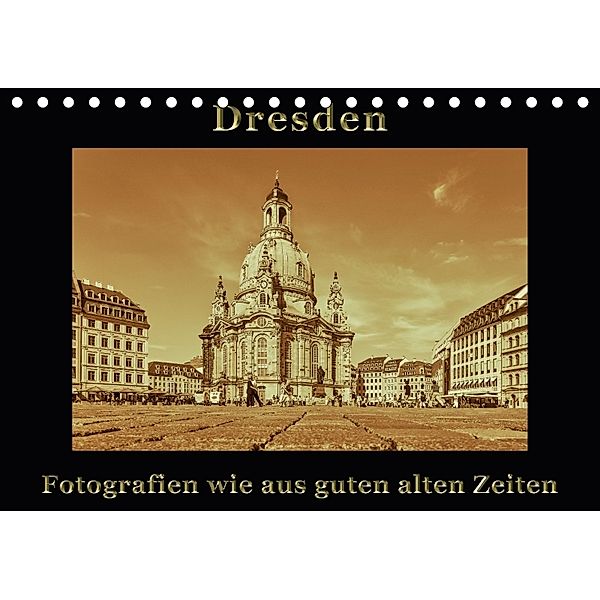 Dresden - Fotografien wie aus guten alten Zeiten (Tischkalender 2018 DIN A5 quer), Gunter Kirsch