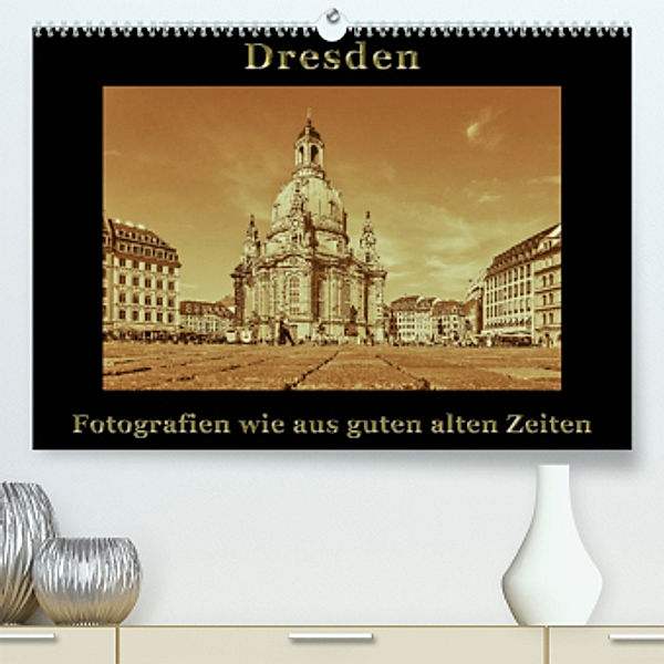 Dresden - Fotografien wie aus guten alten Zeiten (Premium, hochwertiger DIN A2 Wandkalender 2022, Kunstdruck in Hochglan, Gunter Kirsch