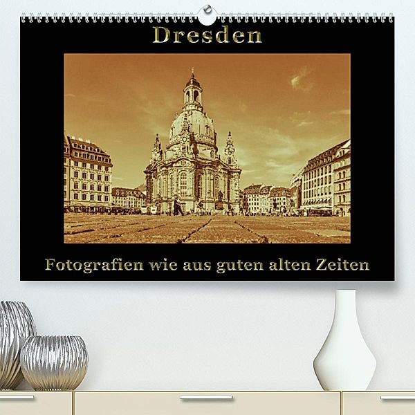 Dresden - Fotografien wie aus guten alten Zeiten (Premium, hochwertiger DIN A2 Wandkalender 2023, Kunstdruck in Hochglan, Gunter Kirsch