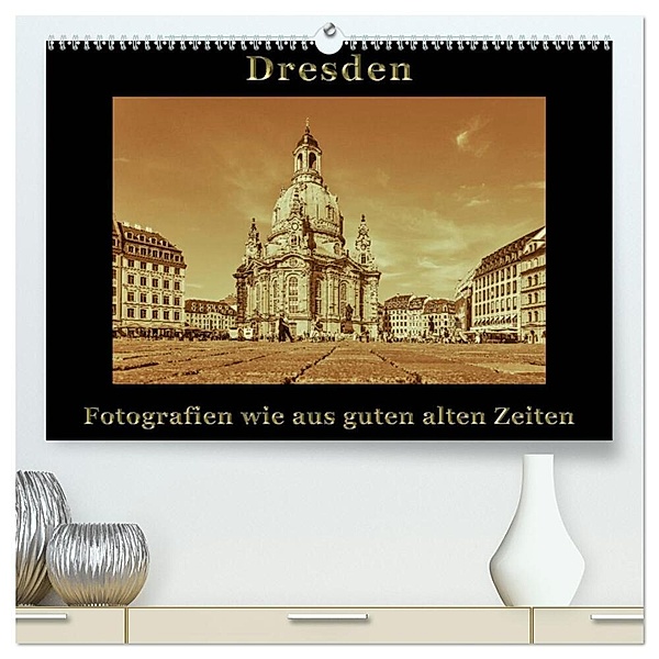 Dresden - Fotografien wie aus guten alten Zeiten (hochwertiger Premium Wandkalender 2024 DIN A2 quer), Kunstdruck in Hochglanz, Gunter Kirsch