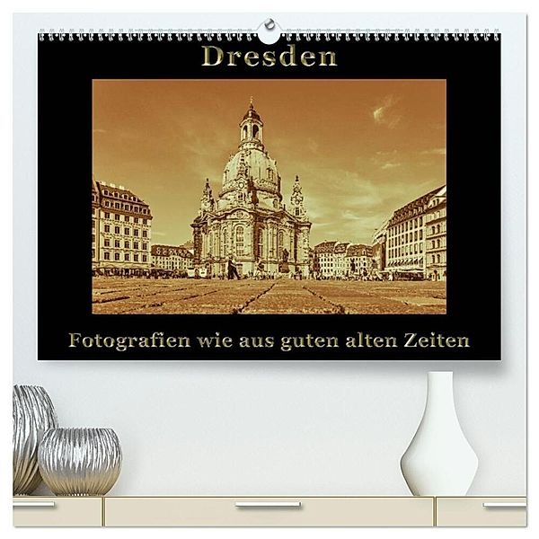 Dresden - Fotografien wie aus guten alten Zeiten (hochwertiger Premium Wandkalender 2025 DIN A2 quer), Kunstdruck in Hochglanz, Calvendo, Gunter Kirsch