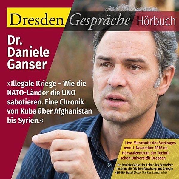 Dresden Gespräche - Illegale Kriege – Wie die NATO-Länder die UNO sabotieren, Dr. Daniele Ganser