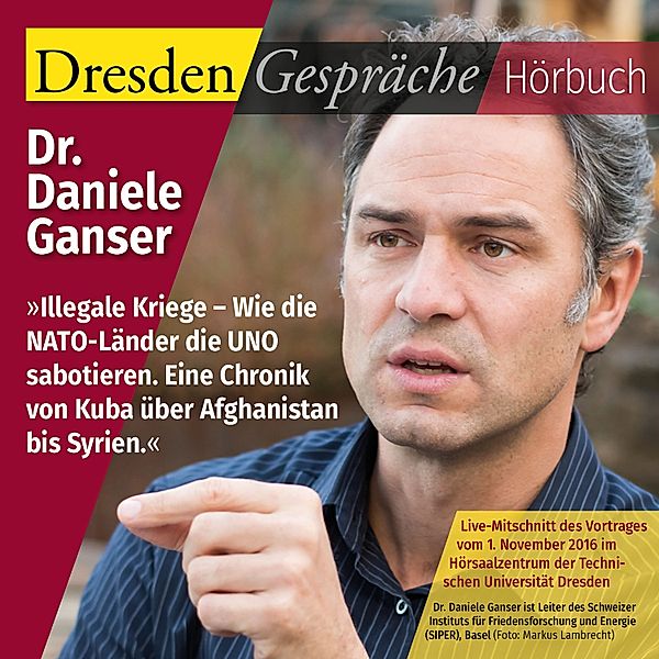 Dresden Gespräche - Illegale Kriege – Wie die NATO-Länder die UNO sabotieren, Dr. Daniele Ganser