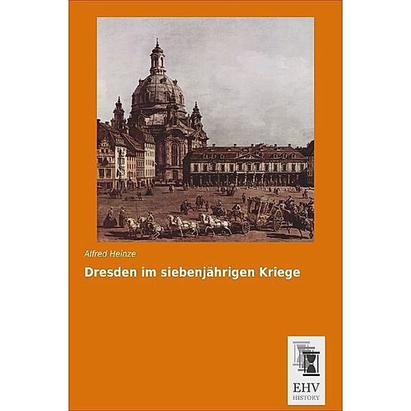 Dresden im siebenjährigen Kriege, Alfred Heinze