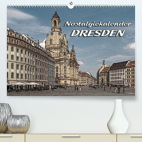 Dresden, Nostalgiekalender (Premium, hochwertiger DIN A2 Wandkalender 2023, Kunstdruck in Hochglanz), Birgit Seifert