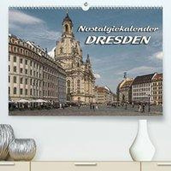 Dresden, Nostalgiekalender(Premium, hochwertiger DIN A2 Wandkalender 2020, Kunstdruck in Hochglanz), Birgit Seifert