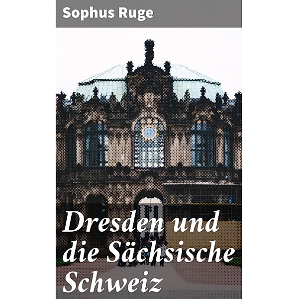 Dresden und die Sächsische Schweiz, Sophus Ruge