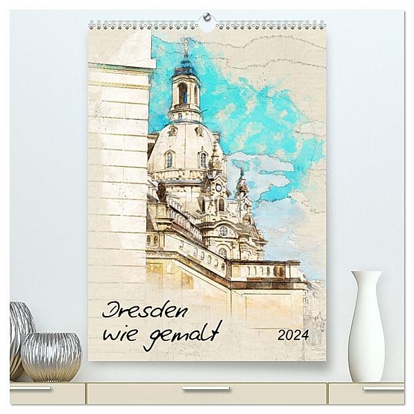 Dresden wie gemalt (hochwertiger Premium Wandkalender 2024 DIN A2 hoch), Kunstdruck in Hochglanz, Kerstin Waurick