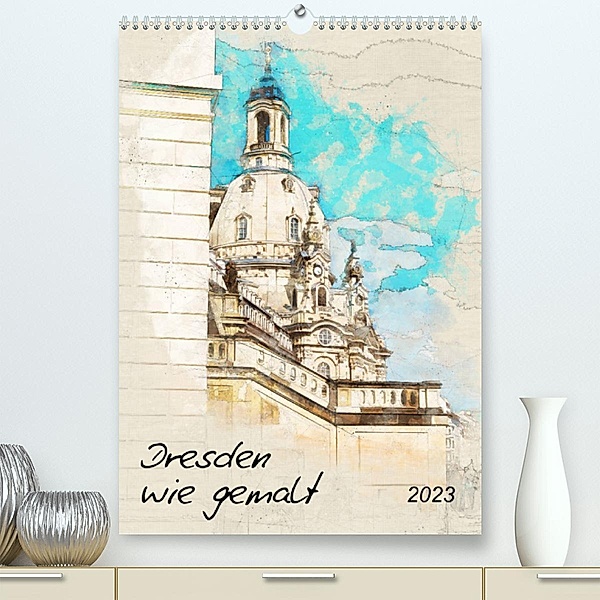 Dresden wie gemalt (Premium, hochwertiger DIN A2 Wandkalender 2023, Kunstdruck in Hochglanz), Kerstin Waurick