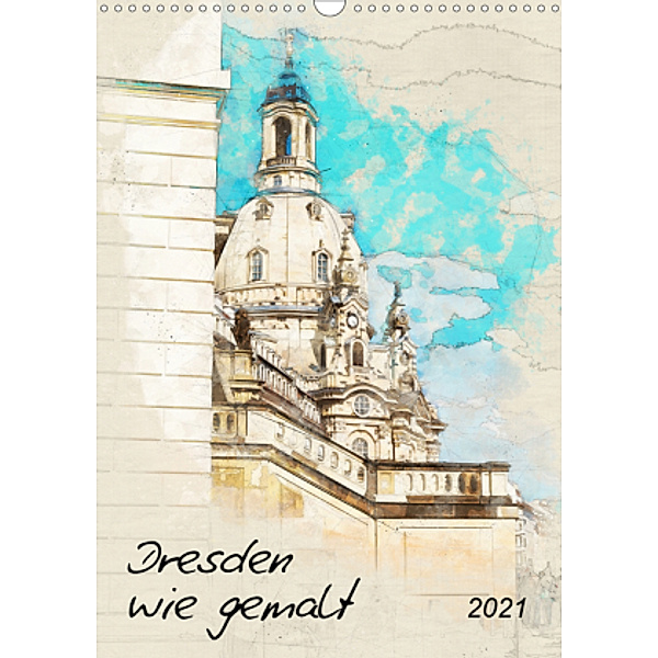 Dresden wie gemalt (Wandkalender 2021 DIN A3 hoch), Kerstin Waurick