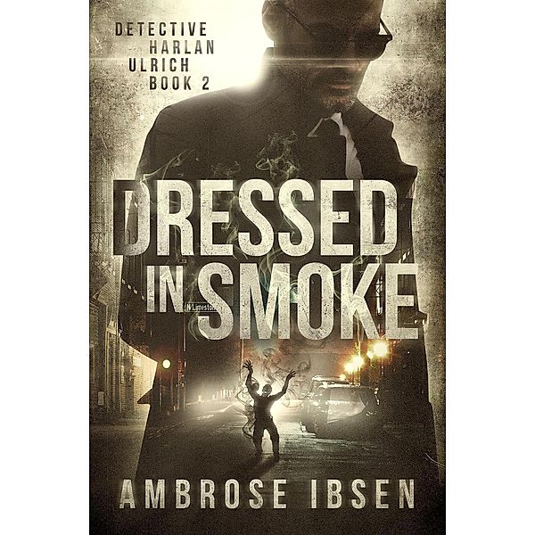 Dressed in Smoke (Detective Harlan Ulrich, #2) / Detective Harlan Ulrich, Ambrose Ibsen