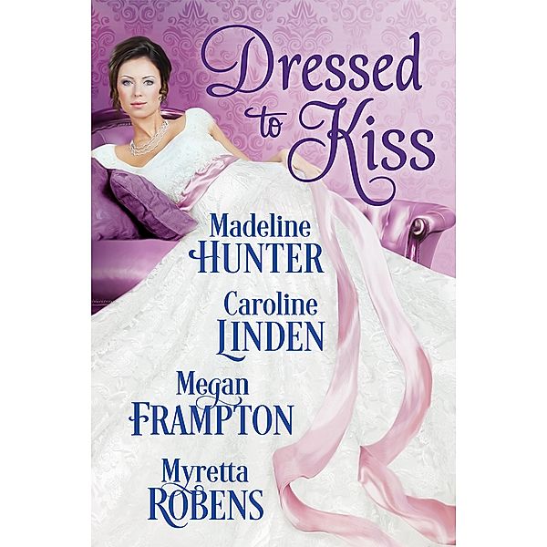 Dressed to Kiss, Myretta Robens, Madeline Hunter, Caroline Linden, Megan Frampton