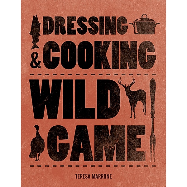 Dressing & Cooking Wild Game / Complete Meat, Teresa Marrone