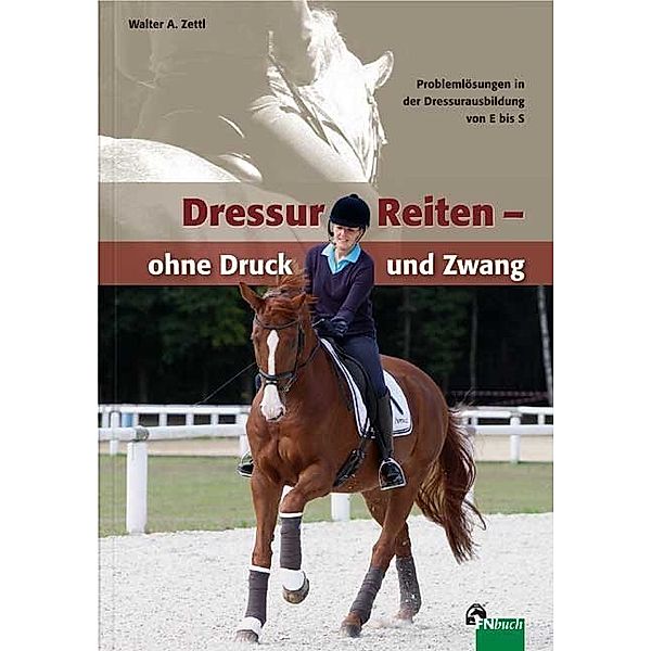 DressurReiten - ohne Druck und Zwang, Walter A. Zettl