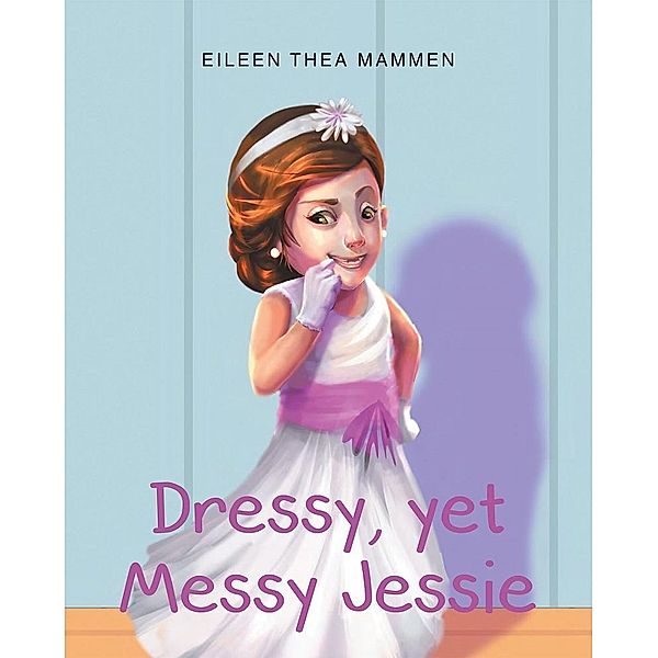 Dressy, yet Messy Jessie / Page Publishing, Inc., Eileen Thea Mammen