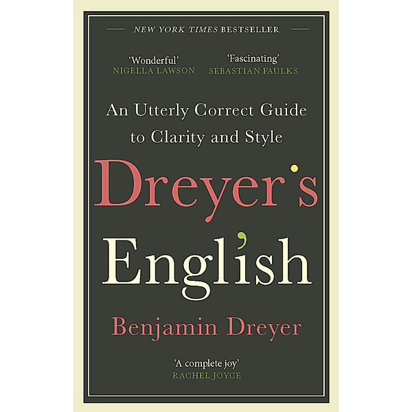 Dreyer's English: An Utterly Correct Guide to Clarity and Style, Benjamin Dreyer