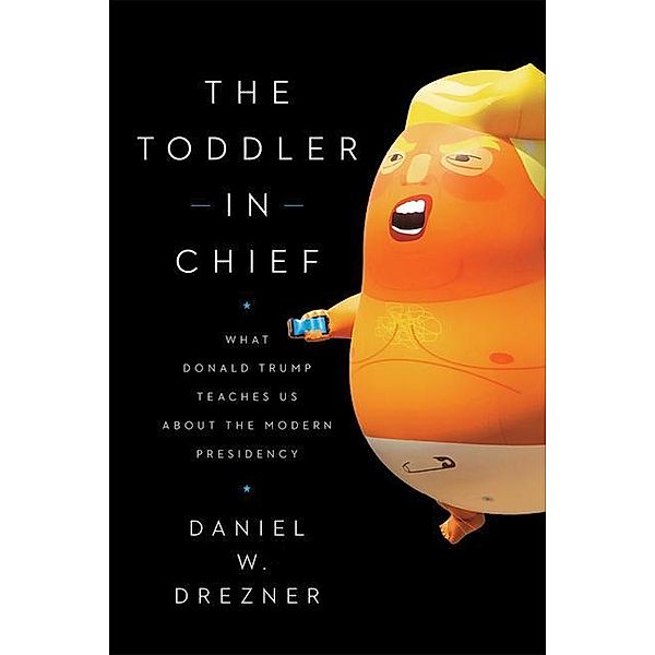 Drezner, D: Toddler in Chief, Daniel W. Drezner