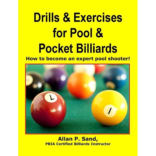 Drills & Exercises for Pool & Pocket Billiards - How to Become an Expert Pocket Billiards Player, Allan P. Sand