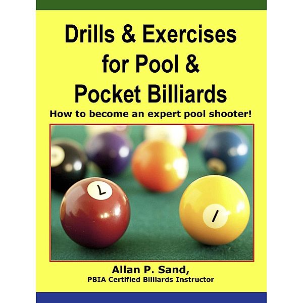 Drills & Exercises for Pool & Pocket Billiards - How to Become an Expert Pocket Billiards Player, Allan P. Sand