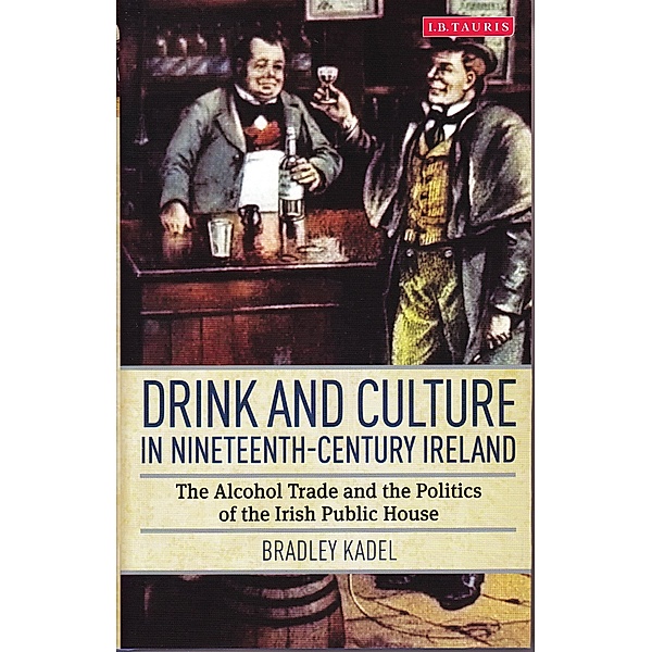 Drink and Culture in Nineteenth-century Ireland, Bradley Kadel
