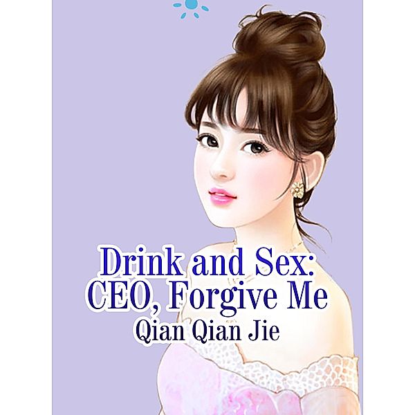 Drink and Sex: CEO, Forgive Me, Qian QianJie