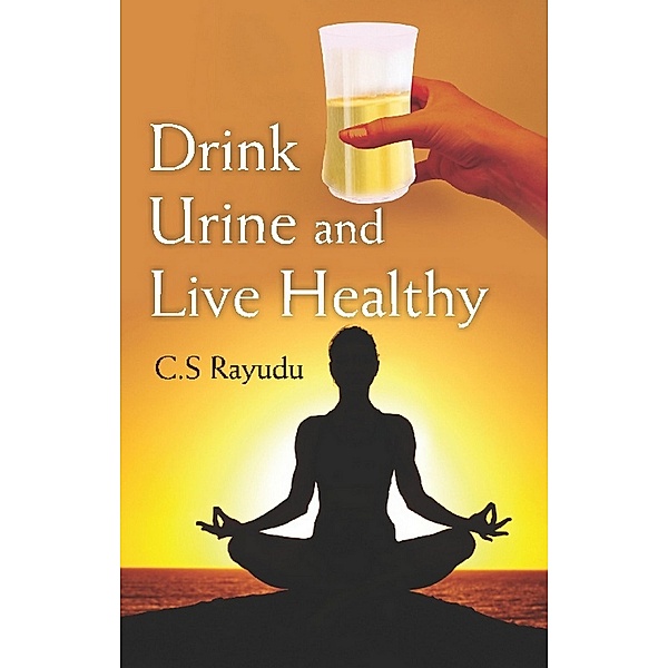 Drink Urine and Live Healthy, C. S. Rayudu
