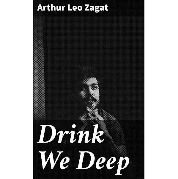 Drink We Deep, Arthur Leo Zagat