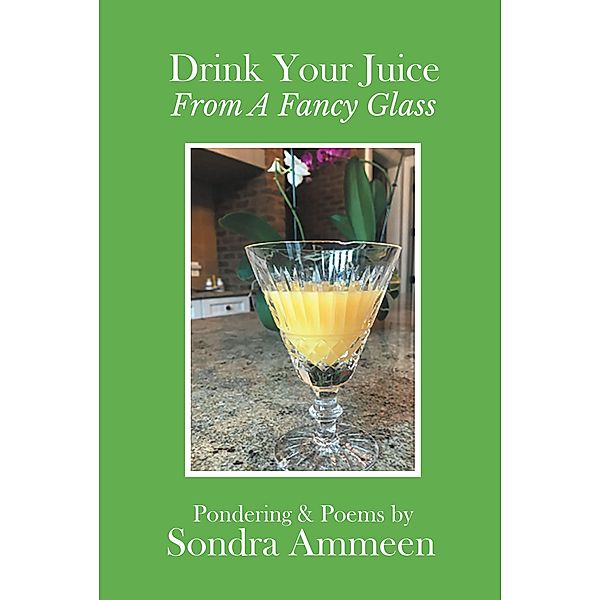 Drink Your Juice from a Fancy Glass, Sondra Ammeen