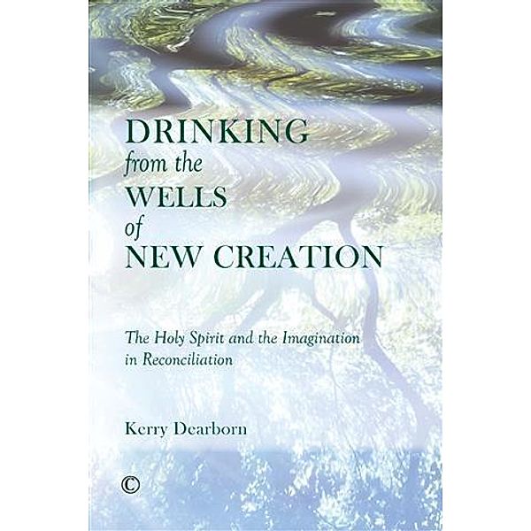 Drinking from the Wells of New Creation, Kerry Dearborn