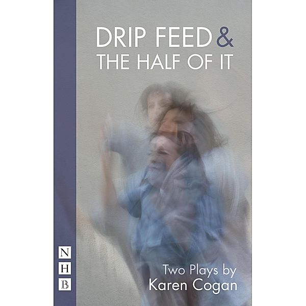 Drip Feed & The Half Of It (NHB Modern Plays), Karen Cogan