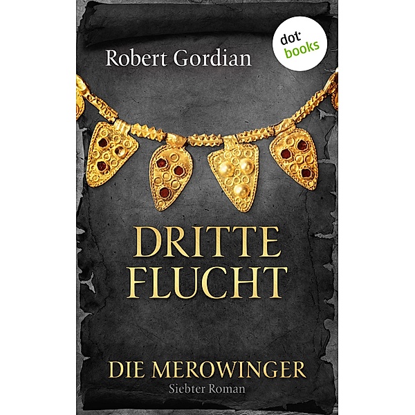 Dritte Flucht / Die Merowinger Bd.7, Robert Gordian