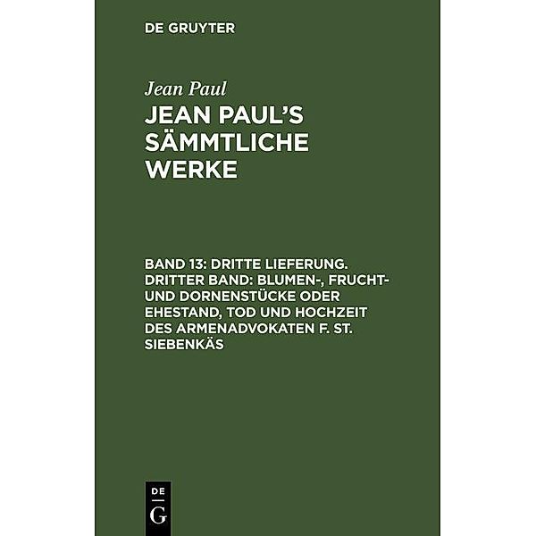 Dritte Lieferung. Dritter Band: Blumen-, Frucht- und Dornenstücke oder Ehestand, Tod und Hochzeit des Armenadvokaten F. St. Siebenkäs, Jean Paul