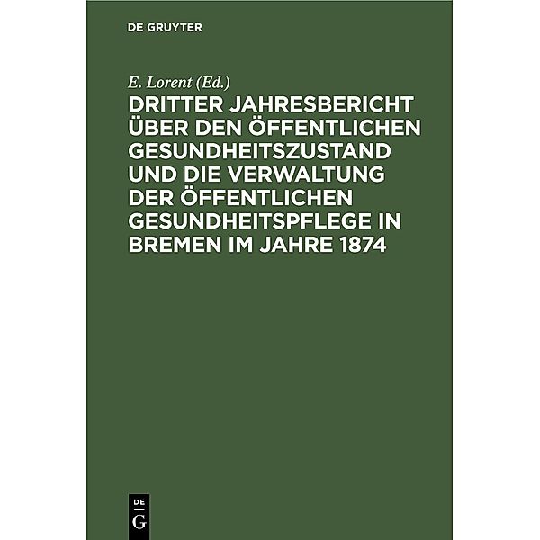 Dritter Jahresbericht über den öffentlichen Gesundheitszustand und die Verwaltung der öffentlichen Gesundheitspflege in Bremen im Jahre 1874