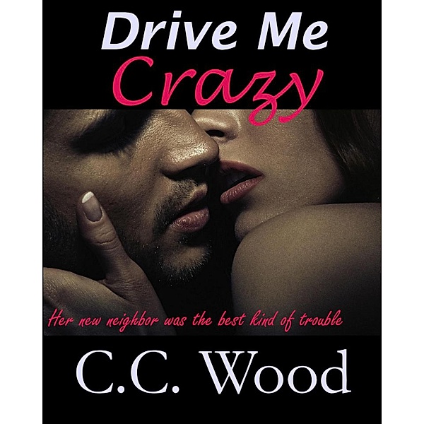 Drive Me Crazy (Girl Next Door, #3) / Girl Next Door, C. C. Wood