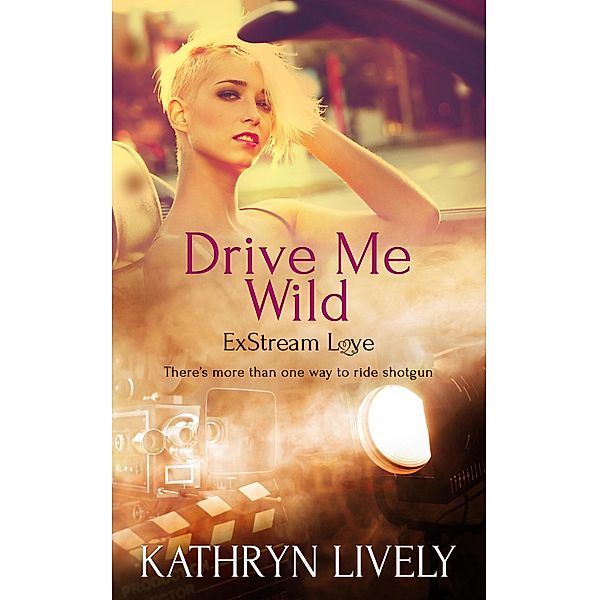 Drive Me Wild / ExStream Love Bd.2, Kathryn Lively