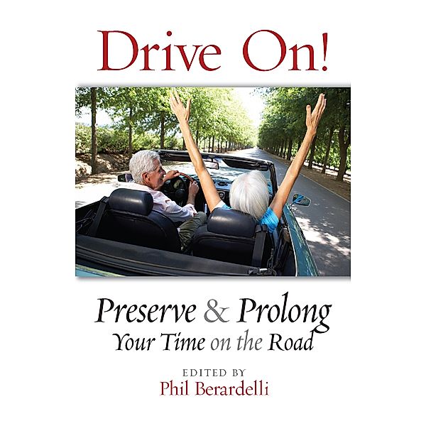 Drive On! Preserve and Prolong Your Time on the Road, Phil Berardelli