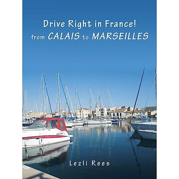 Drive Right in France - from Calais to Marseilles, Lezli Rees