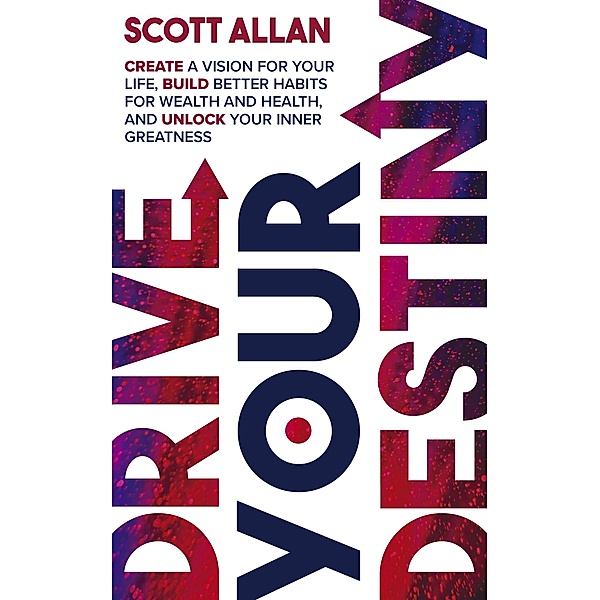 Drive Your Destiny (Lifestyle Mastery Series, #1) / Lifestyle Mastery Series, Scott Allan