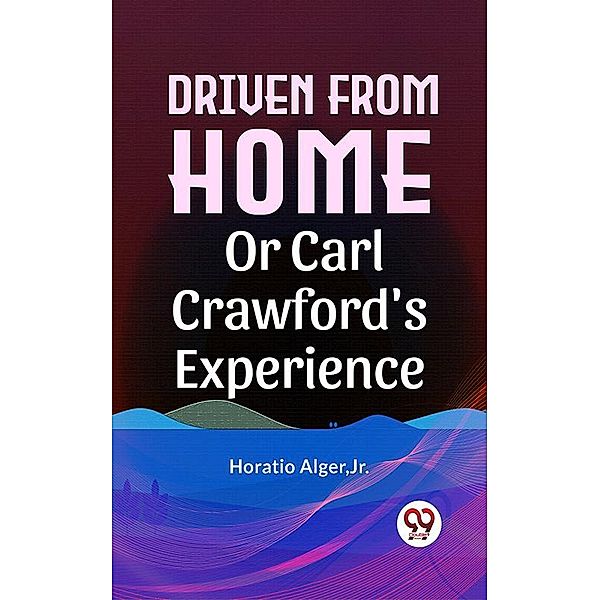 Driven From Home Or Carl Crawford'S Experience, Jr. Horatio Alger