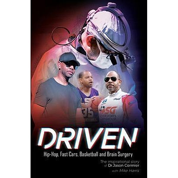 Driven Hip-Hop, Fast Cars, Basketball and Brain Surgery The inspirational story of Dr. Jason Cormier, Jason Cormier