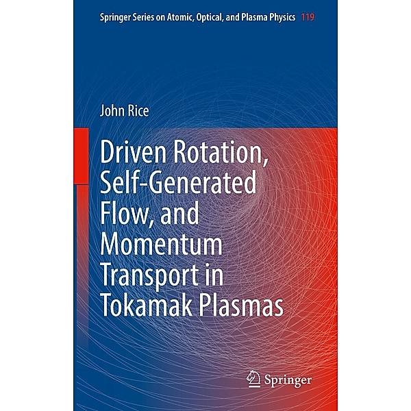 Driven Rotation, Self-Generated Flow, and Momentum Transport in Tokamak Plasmas / Springer Series on Atomic, Optical, and Plasma Physics Bd.119, John Rice