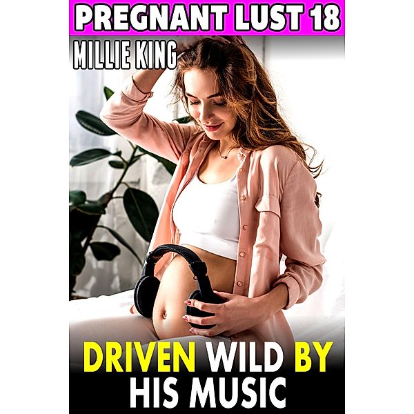 Driven Wild By His Music : Pregnant Lust 18, Millie King