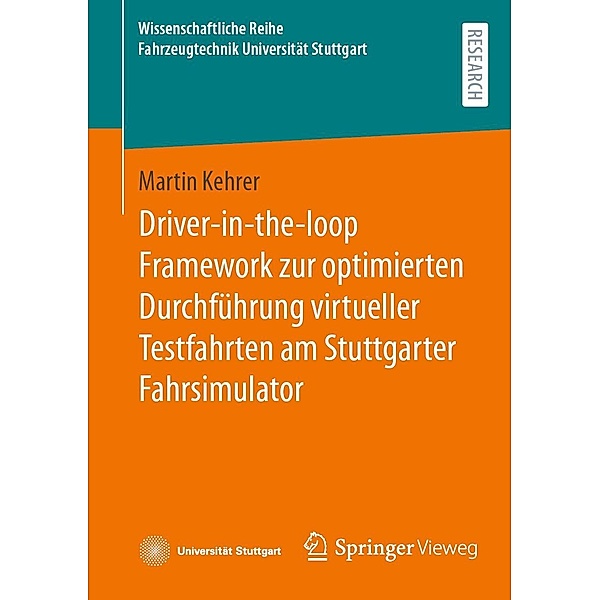 Driver-in-the-loop Framework zur optimierten Durchführung virtueller Testfahrten am Stuttgarter Fahrsimulator / Wissenschaftliche Reihe Fahrzeugtechnik Universität Stuttgart, Martin Kehrer