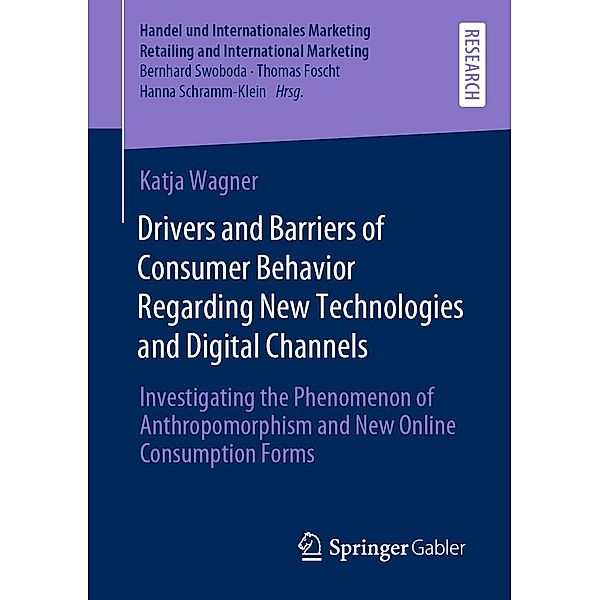 Drivers and Barriers of Consumer Behavior Regarding New Technologies and Digital Channels / Handel und Internationales Marketing Retailing and International Marketing, Katja Wagner