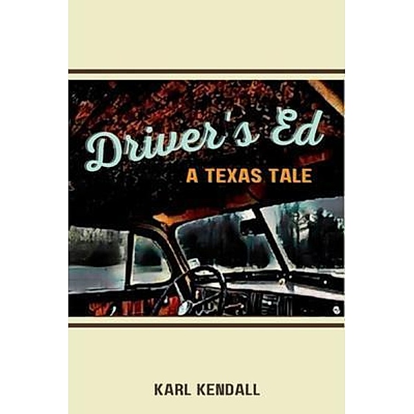 Driver's Ed A Texas Tale, Karl Kendall