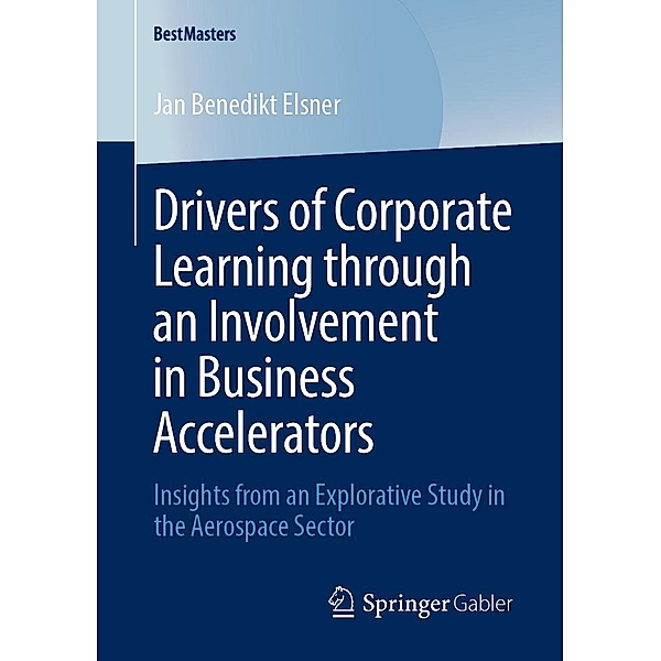 Drivers of Corporate Learning through an Involvement in Business Accelerators / BestMasters, Jan Benedikt Elsner