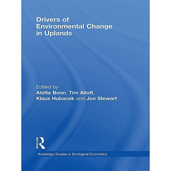 Drivers of Environmental Change in Uplands / Routledge Studies in Ecological Economics, Aletta Bonn, Tim Allott, Klaus Hubacek, Jon Stewart