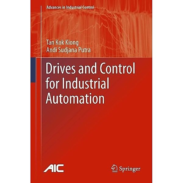 Drives and Control for Industrial Automation / Advances in Industrial Control, Kok Kiong Tan, Andi Sudjana Putra